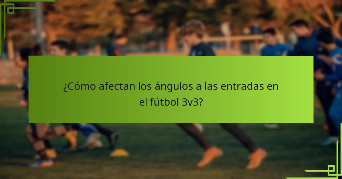 ¿Cómo afectan los ángulos a las entradas en el fútbol 3v3?