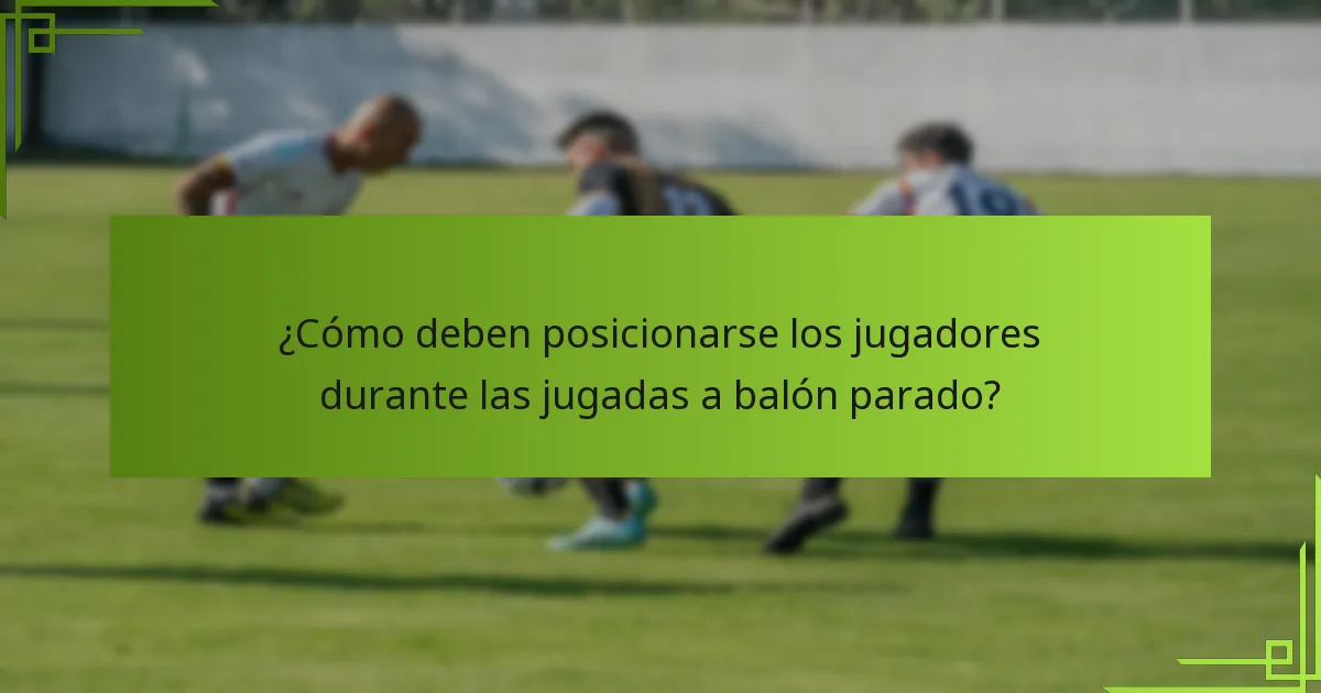 ¿Cómo deben posicionarse los jugadores durante las jugadas a balón parado?