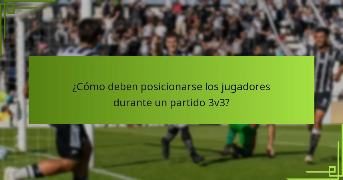 ¿Cómo deben posicionarse los jugadores durante un partido 3v3?