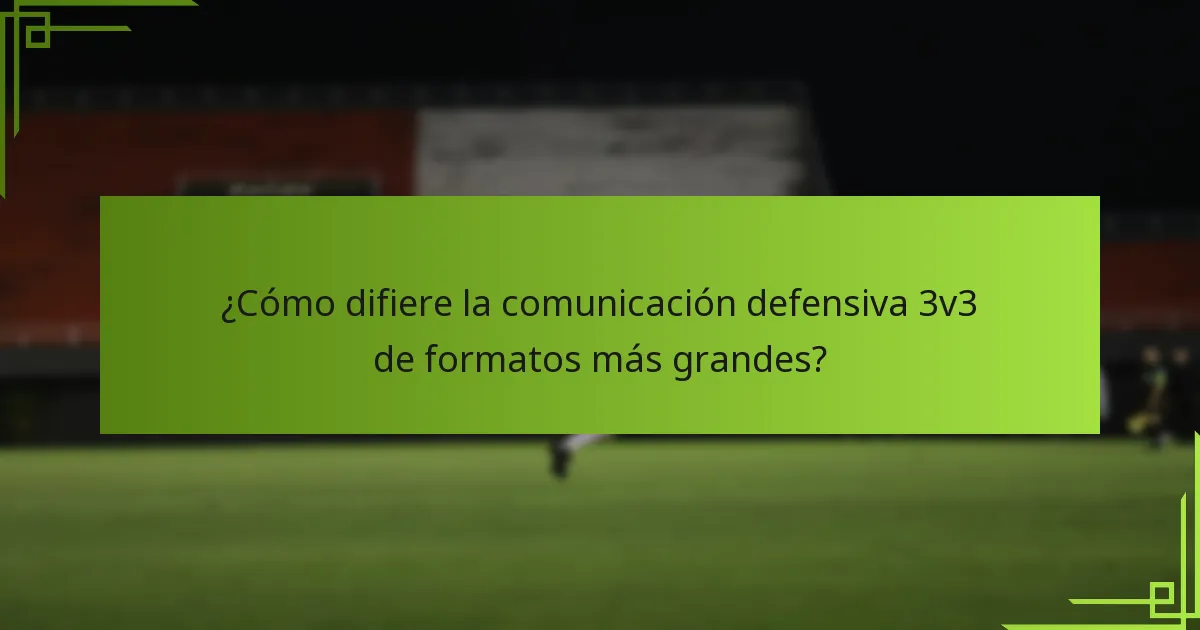 ¿Cómo difiere la comunicación defensiva 3v3 de formatos más grandes?
