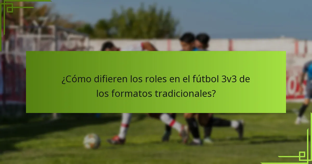 ¿Cómo difieren los roles en el fútbol 3v3 de los formatos tradicionales?
