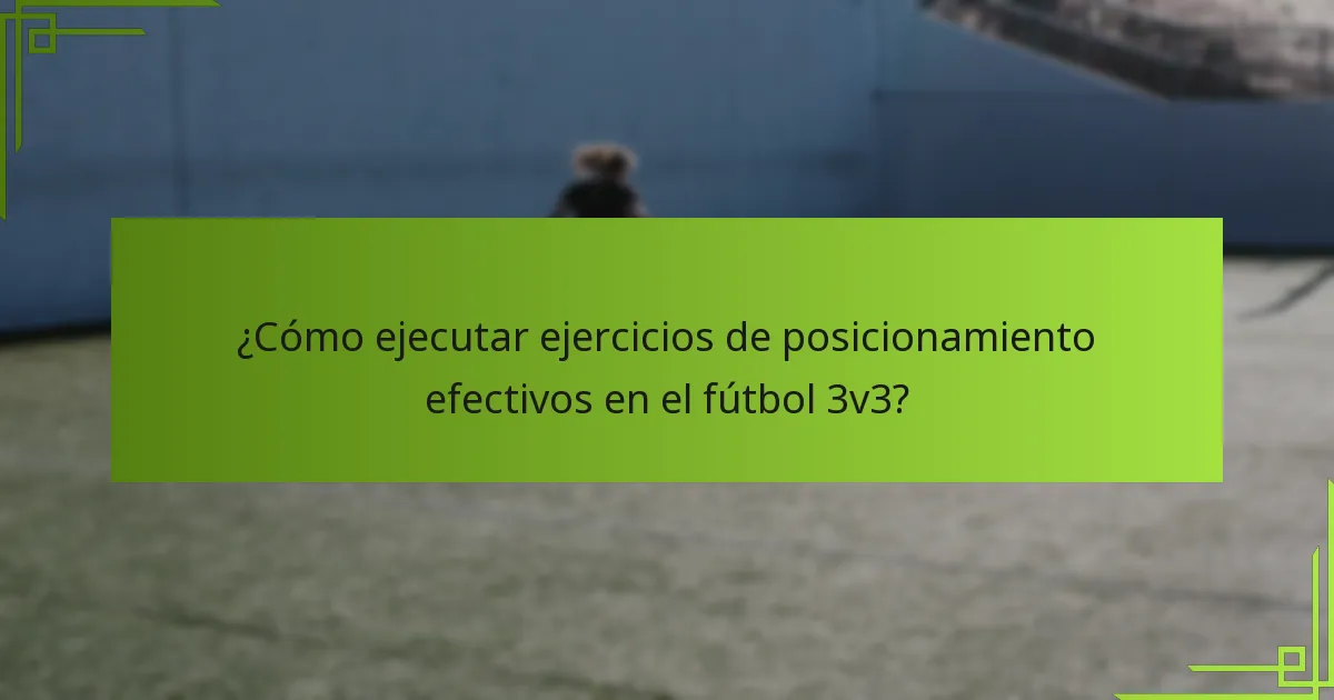 ¿Cómo ejecutar ejercicios de posicionamiento efectivos en el fútbol 3v3?