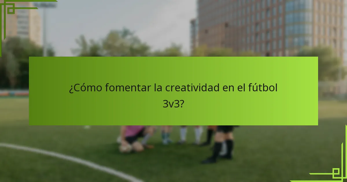¿Cómo fomentar la creatividad en el fútbol 3v3?