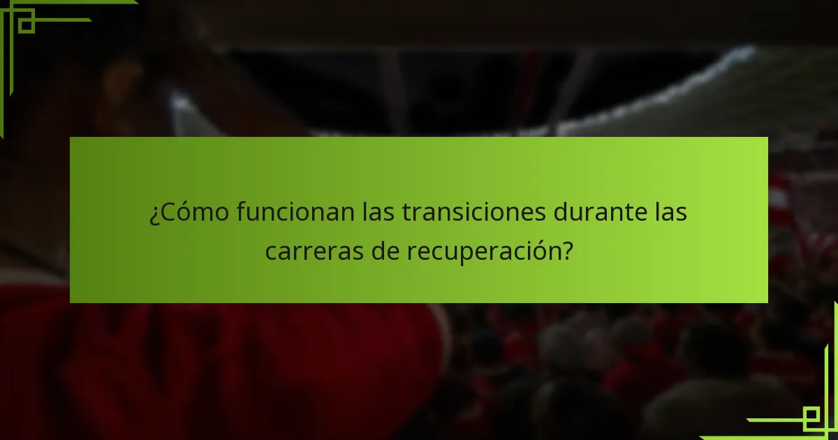 ¿Cómo funcionan las transiciones durante las carreras de recuperación?