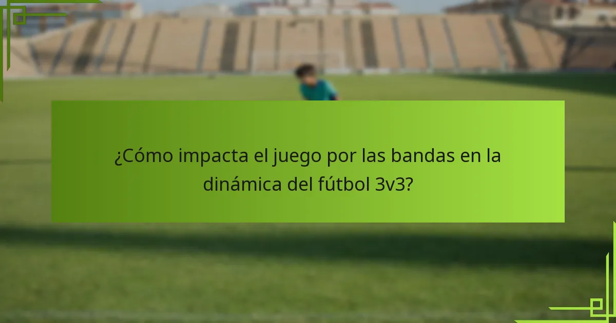 ¿Cómo impacta el juego por las bandas en la dinámica del fútbol 3v3?