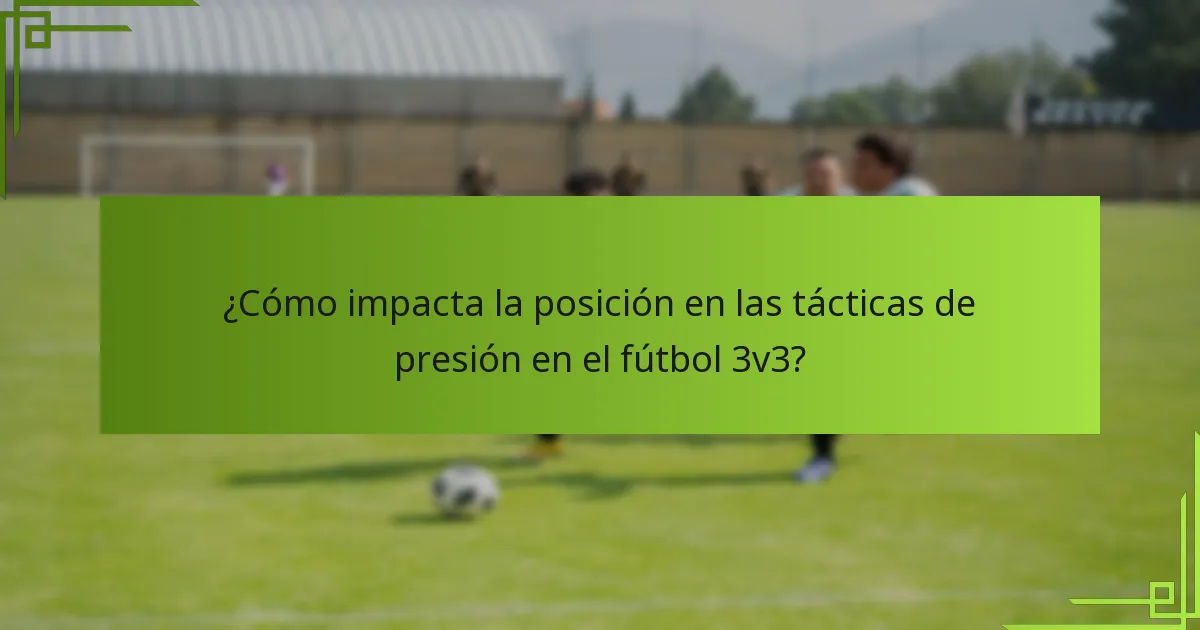 ¿Cómo impacta la posición en las tácticas de presión en el fútbol 3v3?