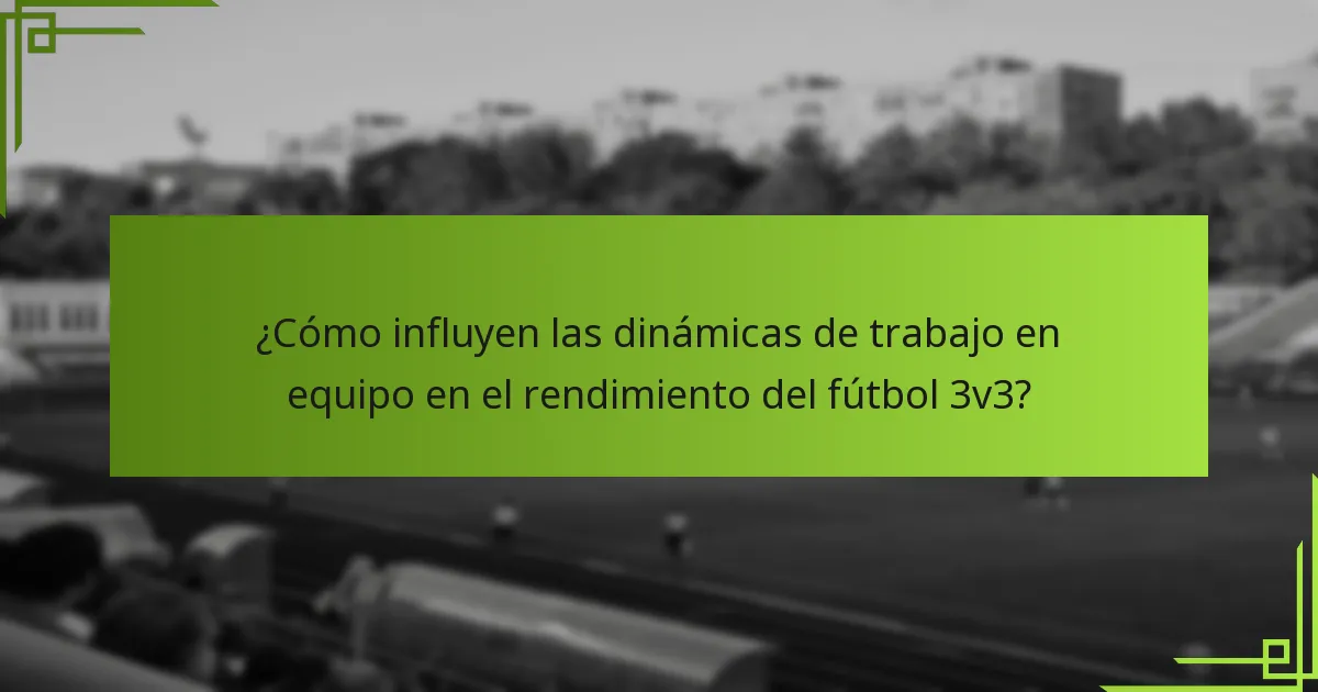 ¿Cómo influyen las dinámicas de trabajo en equipo en el rendimiento del fútbol 3v3?