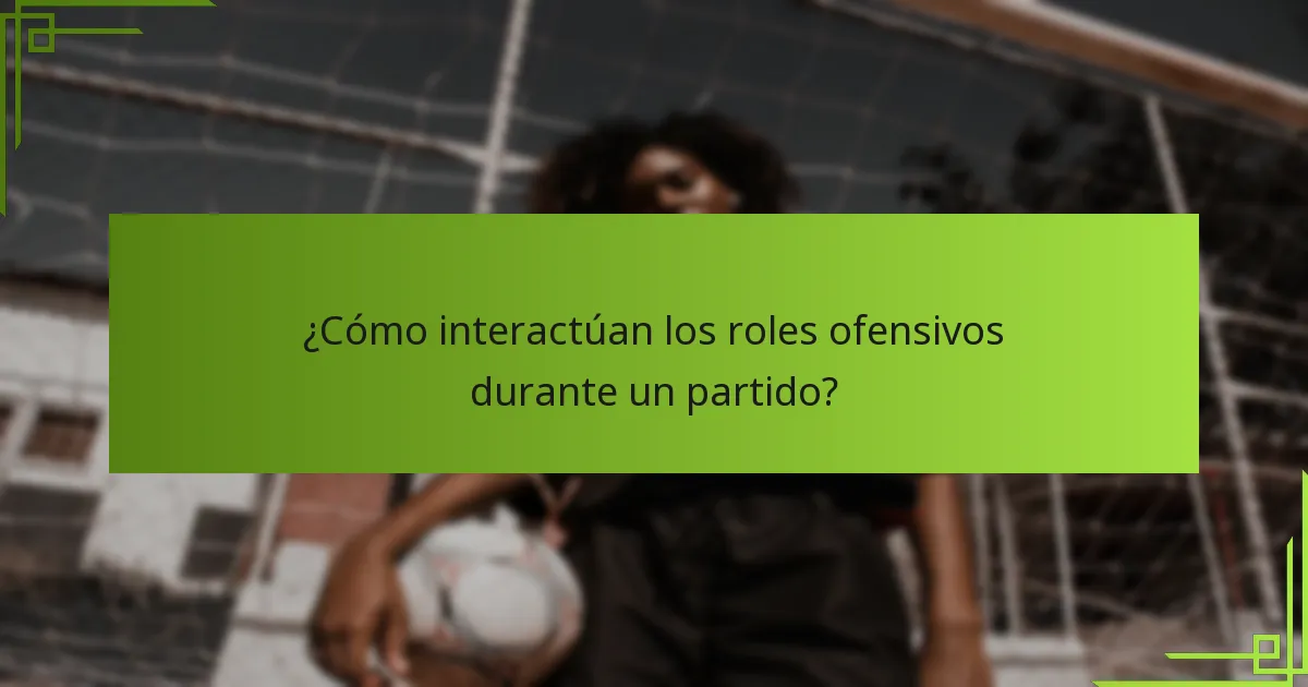 ¿Cómo interactúan los roles ofensivos durante un partido?