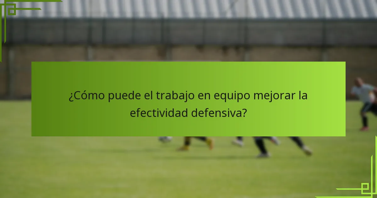¿Cómo puede el trabajo en equipo mejorar la efectividad defensiva?