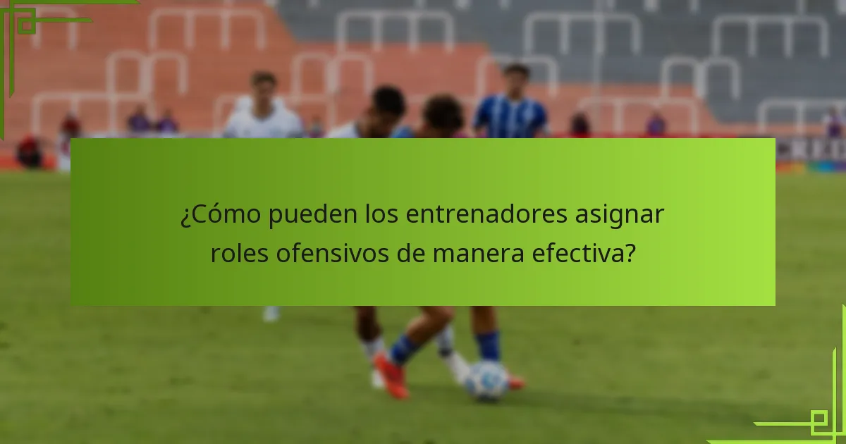 ¿Cómo pueden los entrenadores asignar roles ofensivos de manera efectiva?