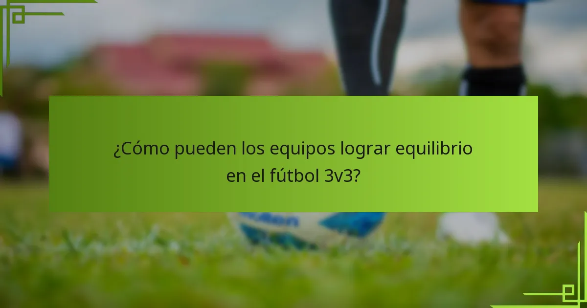 ¿Cómo pueden los equipos lograr equilibrio en el fútbol 3v3?