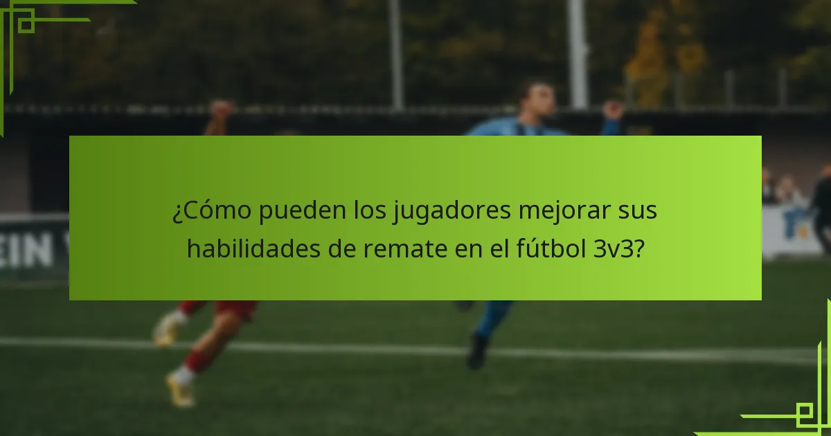 ¿Cómo pueden los jugadores mejorar sus habilidades de remate en el fútbol 3v3?