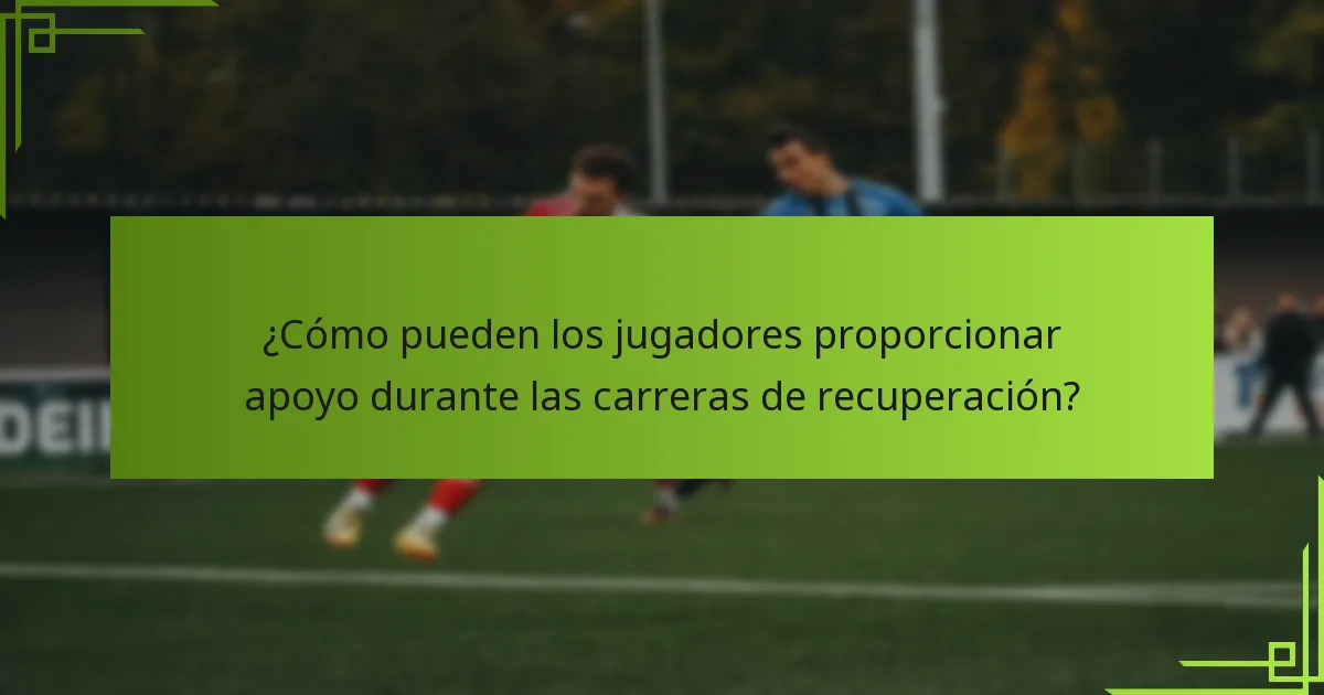 ¿Cómo pueden los jugadores proporcionar apoyo durante las carreras de recuperación?