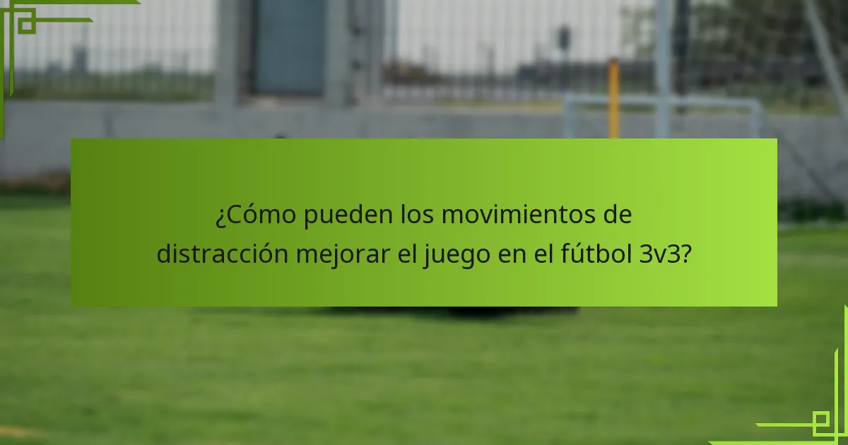 ¿Cómo pueden los movimientos de distracción mejorar el juego en el fútbol 3v3?