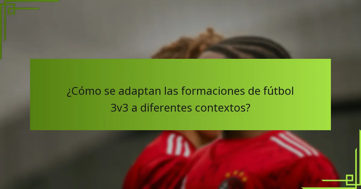 ¿Cómo se adaptan las formaciones de fútbol 3v3 a diferentes contextos?