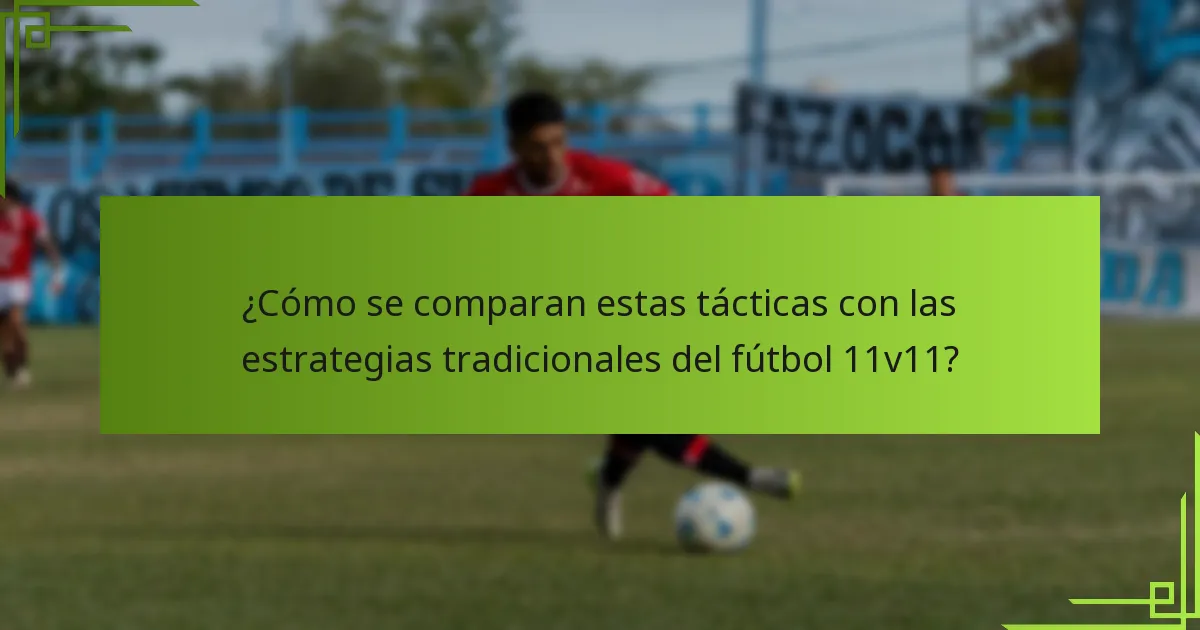 ¿Cómo se comparan estas tácticas con las estrategias tradicionales del fútbol 11v11?
