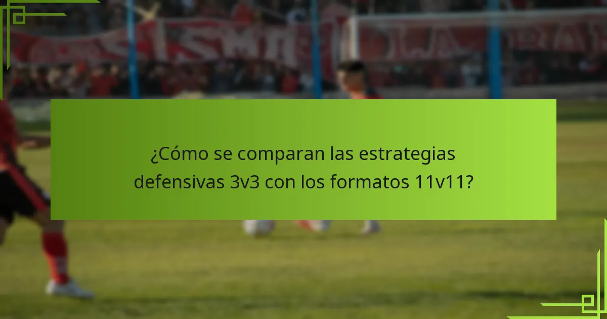 ¿Cómo se comparan las estrategias defensivas 3v3 con los formatos 11v11?