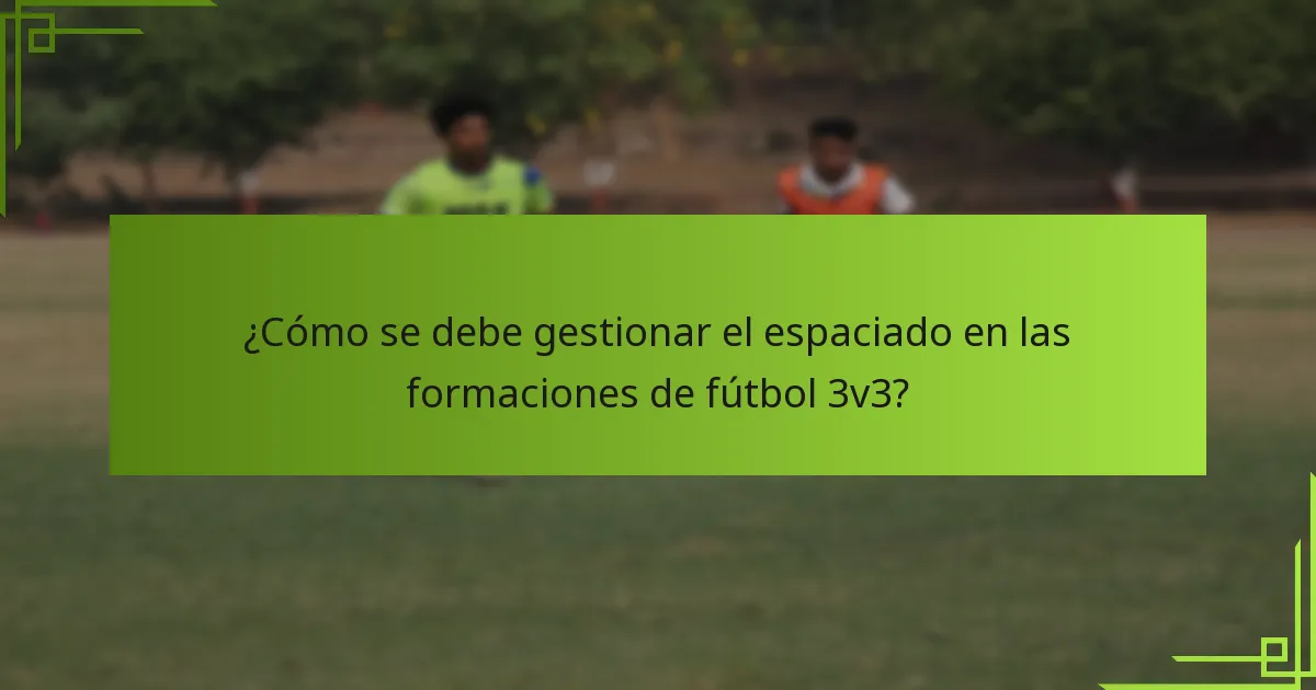 ¿Cómo se debe gestionar el espaciado en las formaciones de fútbol 3v3?