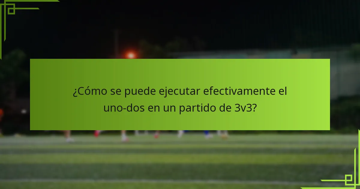 ¿Cómo se puede ejecutar efectivamente el uno-dos en un partido de 3v3?