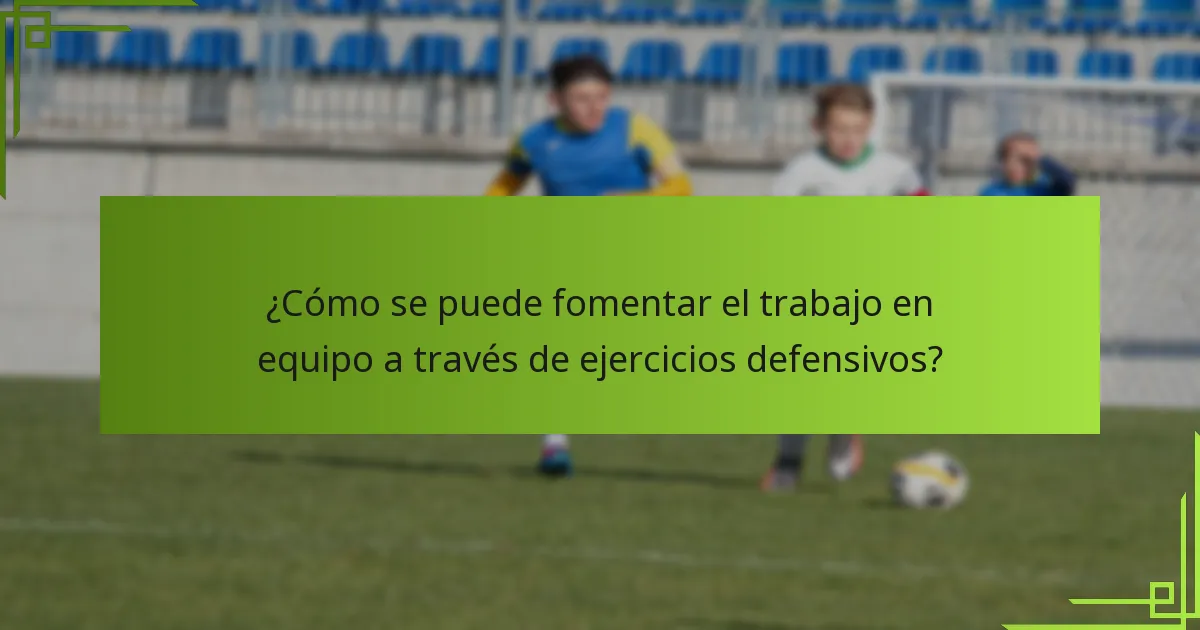¿Cómo se puede fomentar el trabajo en equipo a través de ejercicios defensivos?