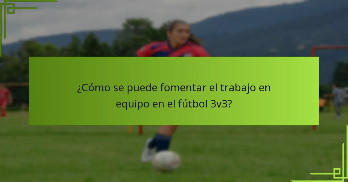 ¿Cómo se puede fomentar el trabajo en equipo en el fútbol 3v3?