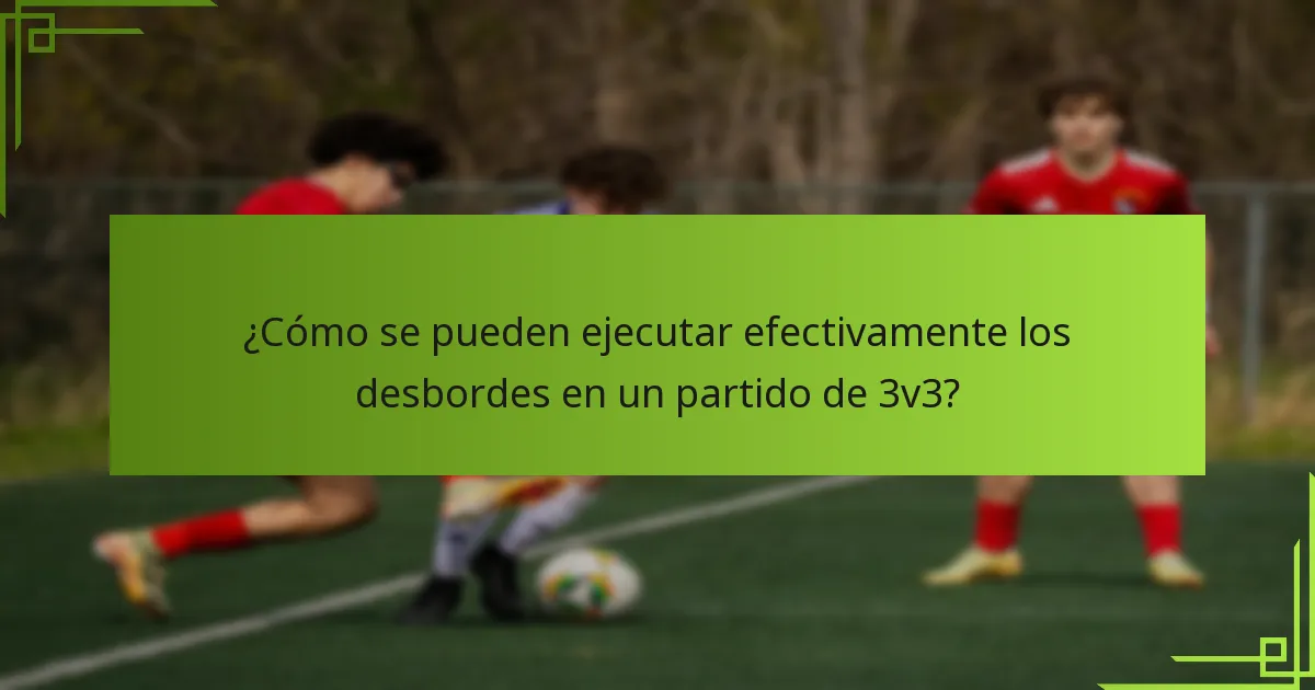 ¿Cómo se pueden ejecutar efectivamente los desbordes en un partido de 3v3?