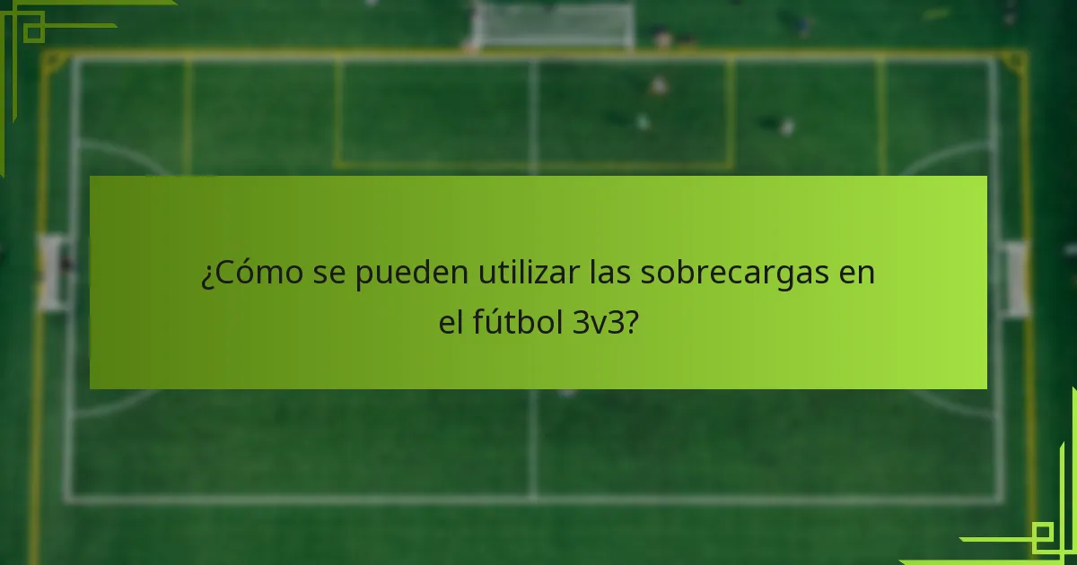 ¿Cómo se pueden utilizar las sobrecargas en el fútbol 3v3?