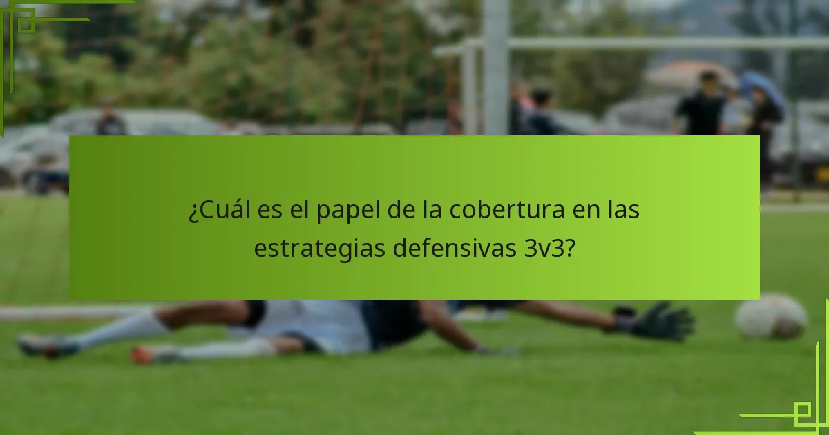 ¿Cuál es el papel de la cobertura en las estrategias defensivas 3v3?
