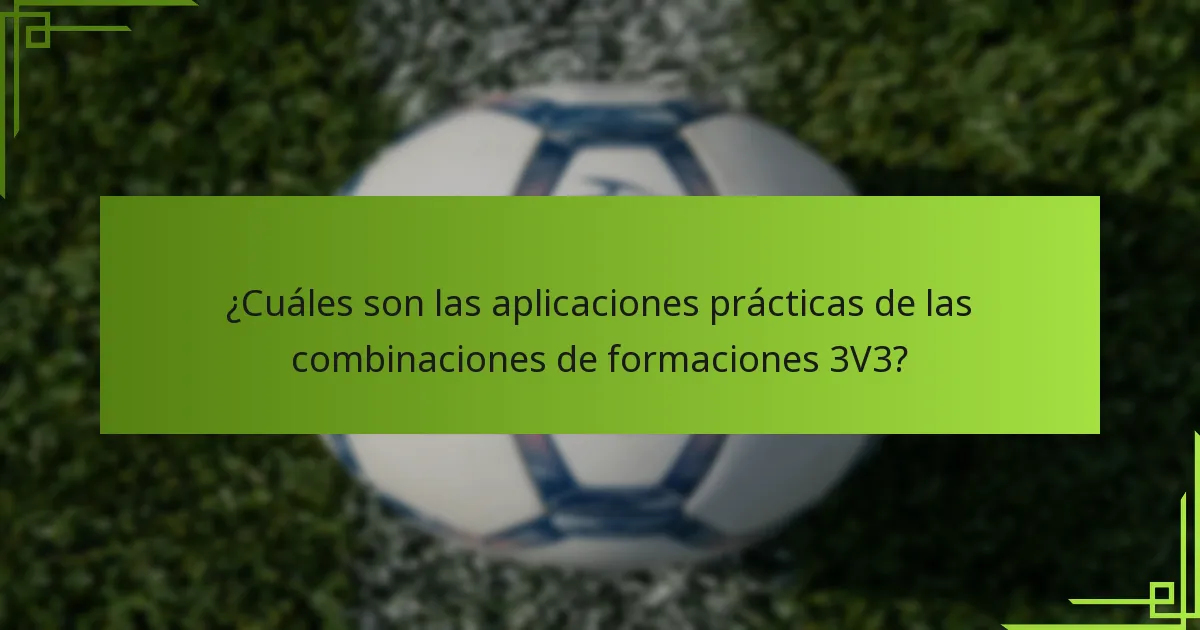 ¿Cuáles son las aplicaciones prácticas de las combinaciones de formaciones 3V3?