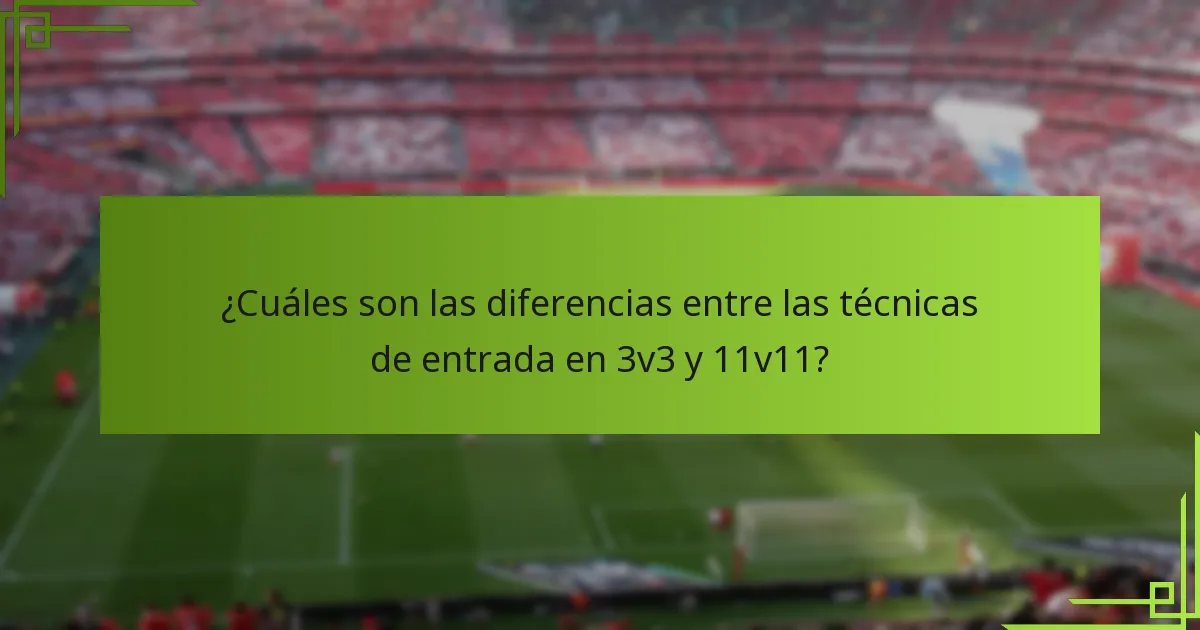 ¿Cuáles son las diferencias entre las técnicas de entrada en 3v3 y 11v11?