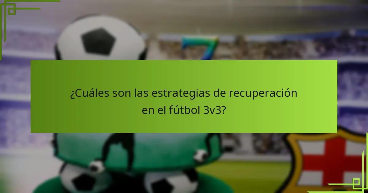 ¿Cuáles son las estrategias de recuperación en el fútbol 3v3?