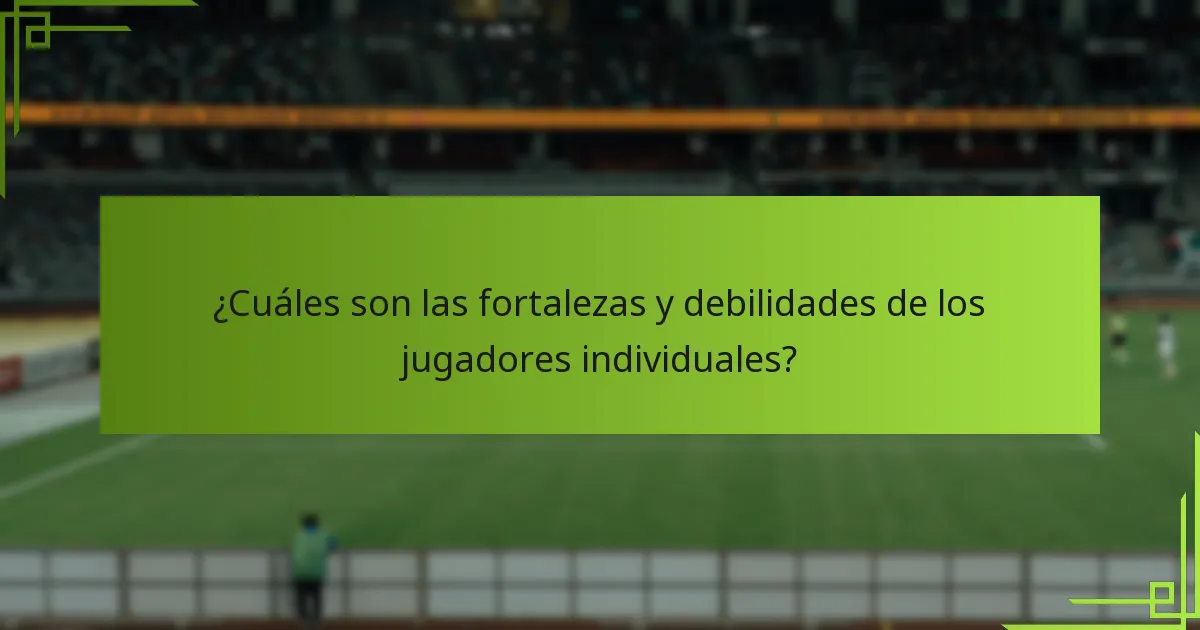 ¿Cuáles son las fortalezas y debilidades de los jugadores individuales?