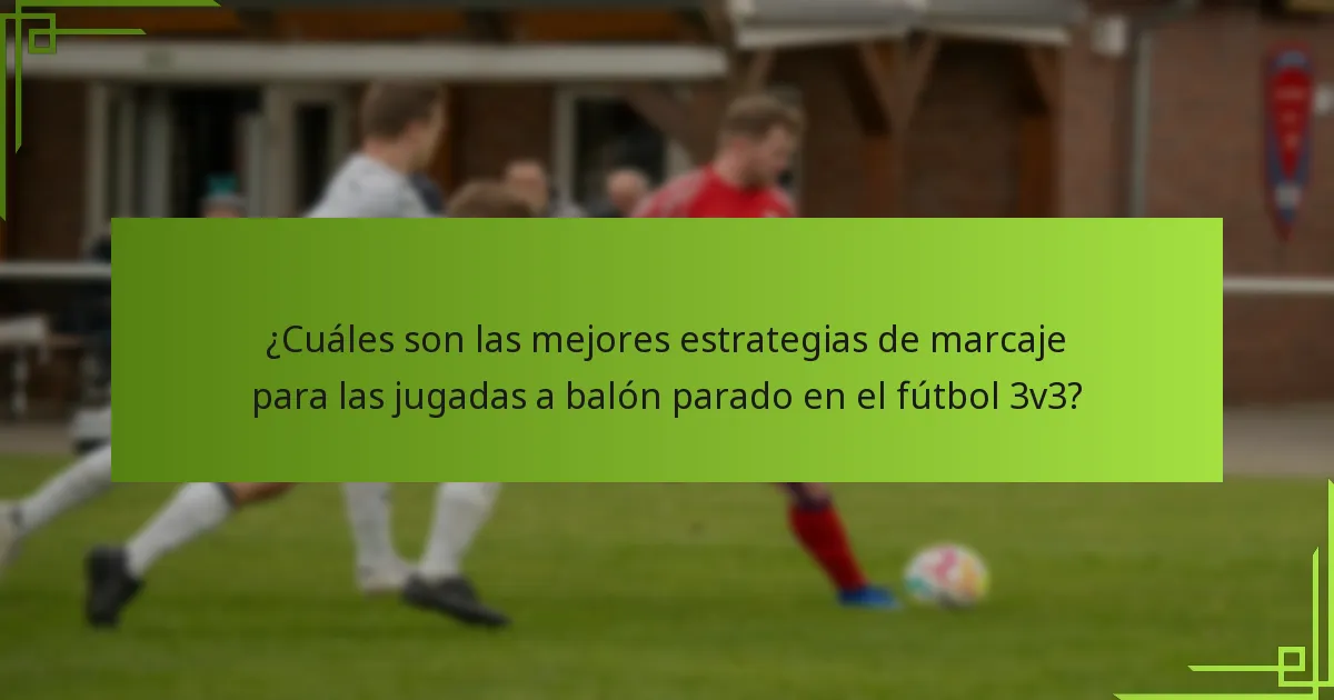 ¿Cuáles son las mejores estrategias de marcaje para las jugadas a balón parado en el fútbol 3v3?