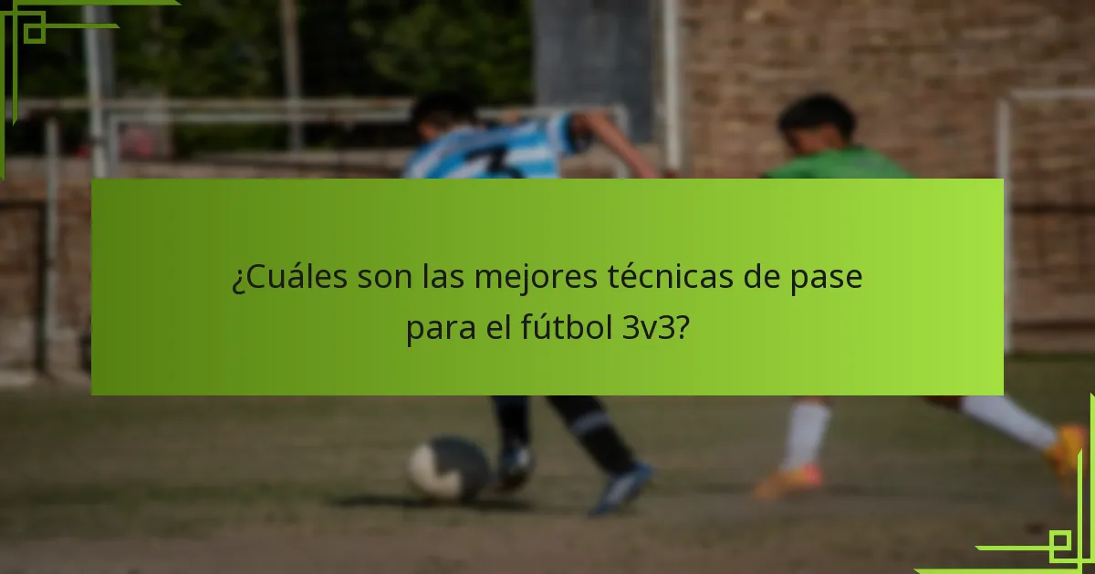 ¿Cuáles son las mejores técnicas de pase para el fútbol 3v3?