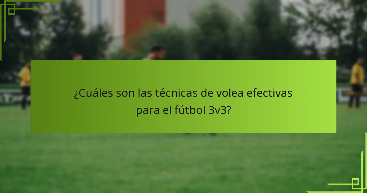 ¿Cuáles son las técnicas de volea efectivas para el fútbol 3v3?