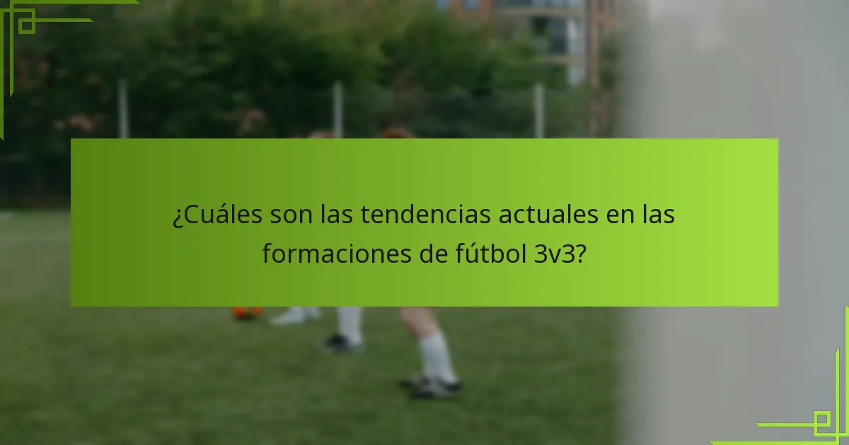 ¿Cuáles son las tendencias actuales en las formaciones de fútbol 3v3?