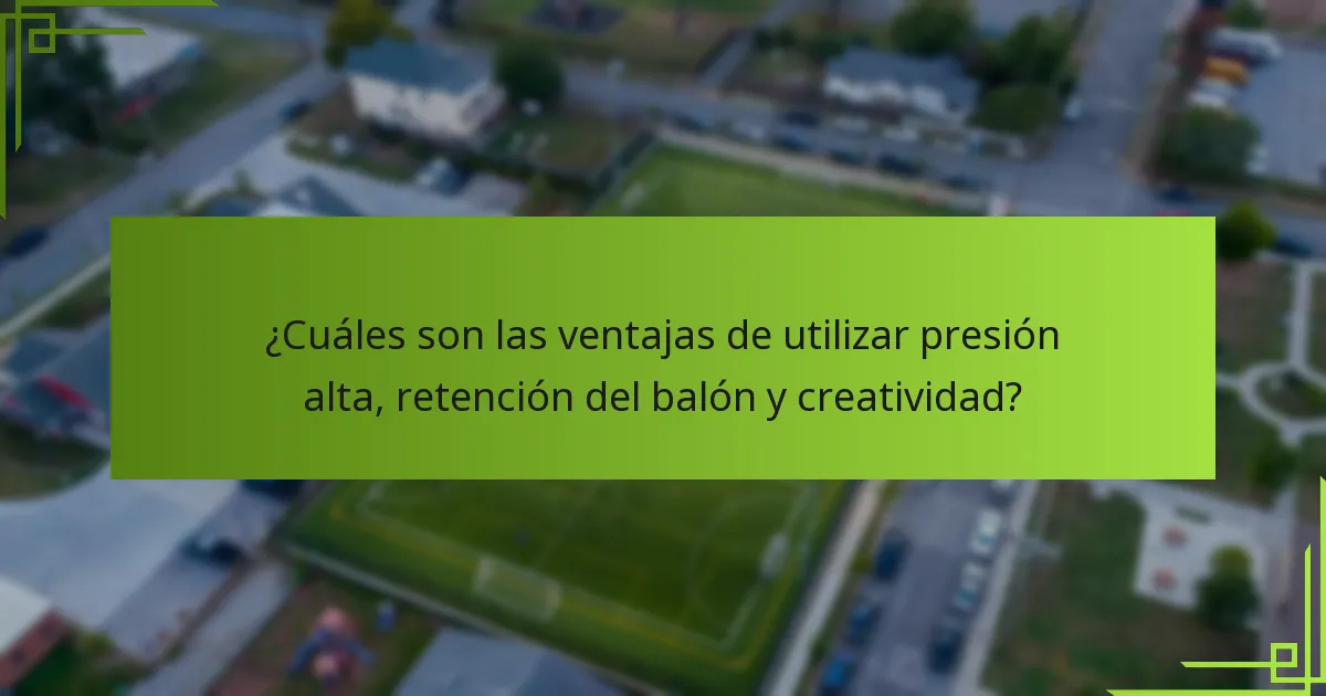 ¿Cuáles son las ventajas de utilizar presión alta, retención del balón y creatividad?