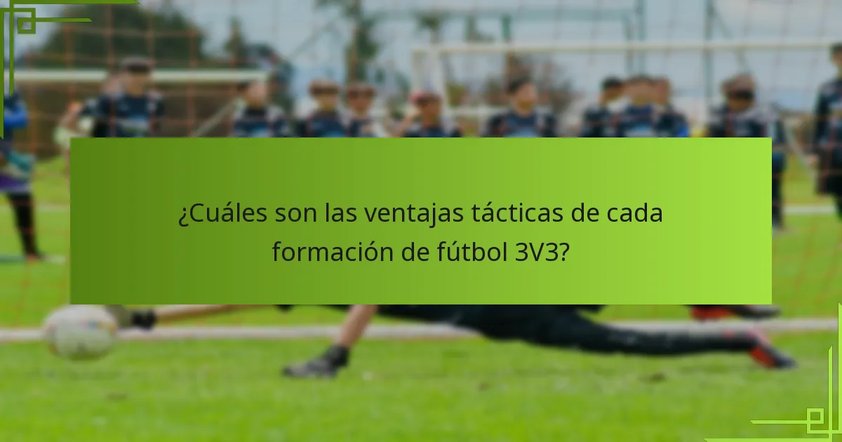 ¿Cuáles son las ventajas tácticas de cada formación de fútbol 3V3?