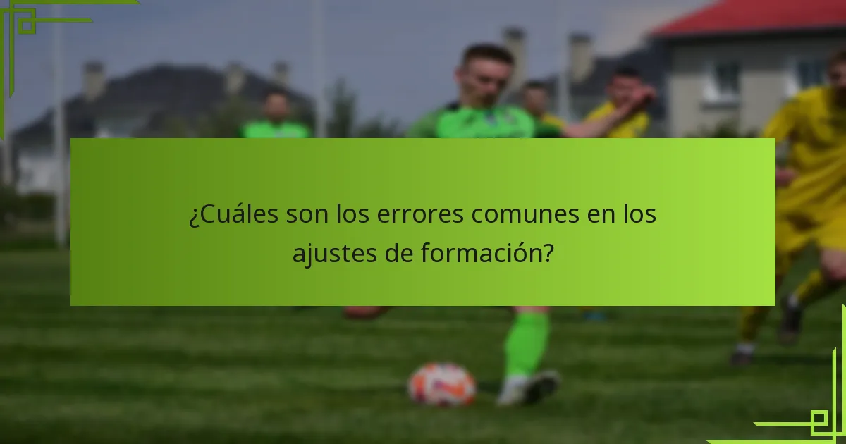 ¿Cuáles son los errores comunes en los ajustes de formación?