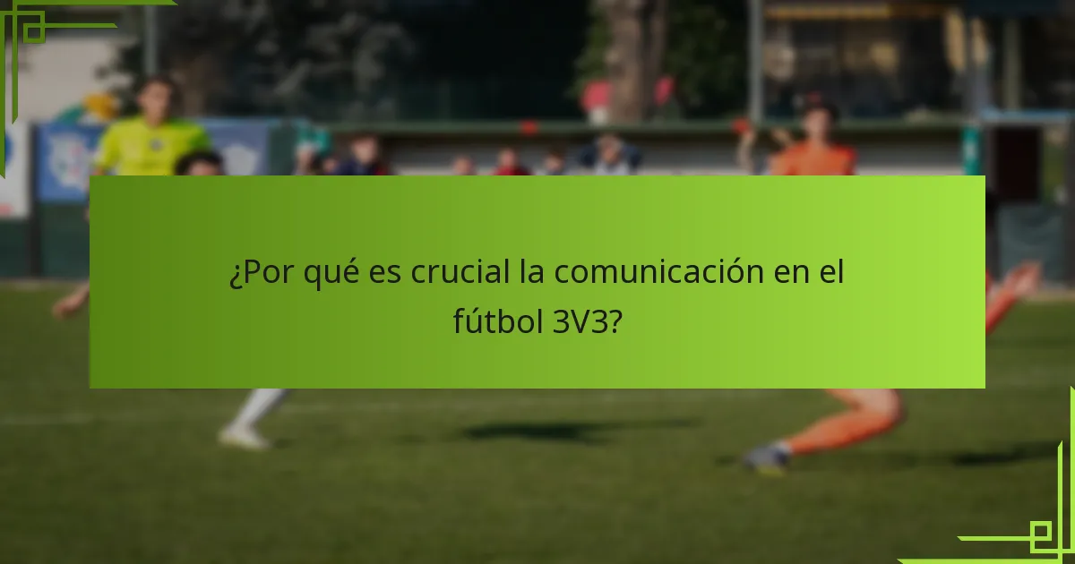 ¿Por qué es crucial la comunicación en el fútbol 3V3?
