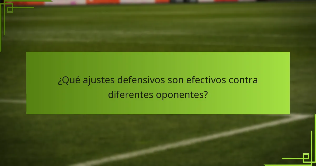 ¿Qué ajustes defensivos son efectivos contra diferentes oponentes?