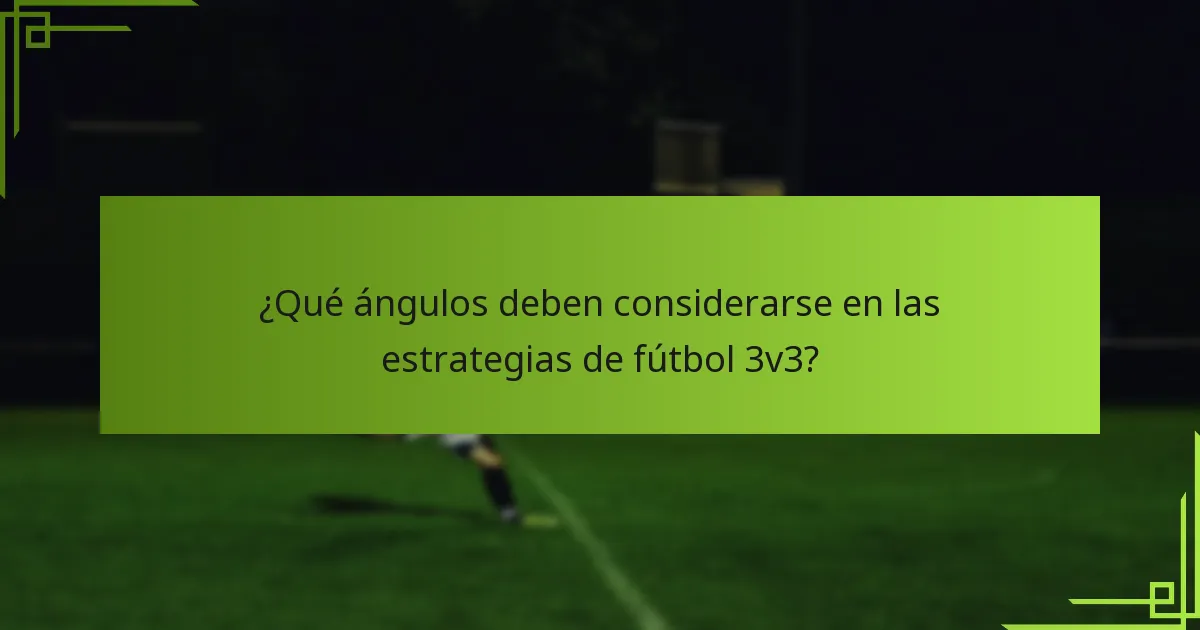 ¿Qué ángulos deben considerarse en las estrategias de fútbol 3v3?
