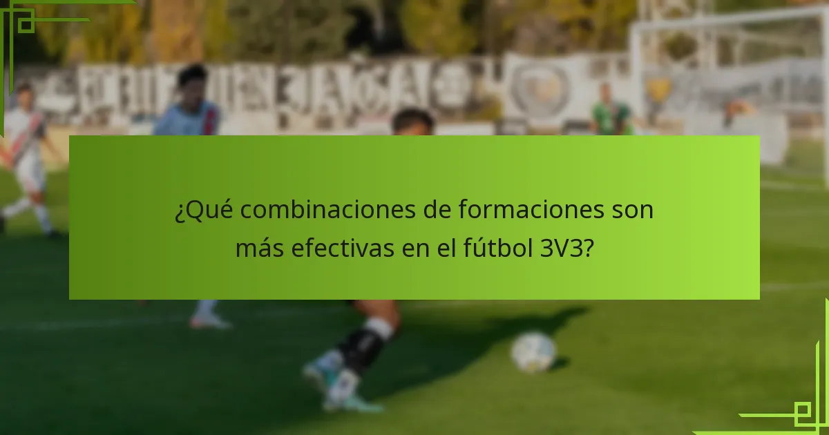 ¿Qué combinaciones de formaciones son más efectivas en el fútbol 3V3?