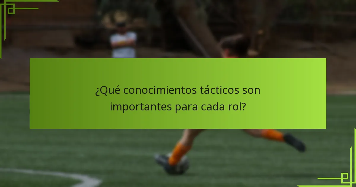 ¿Qué conocimientos tácticos son importantes para cada rol?
