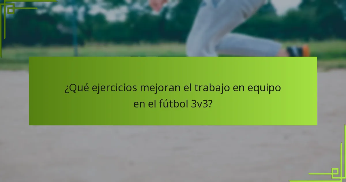 ¿Qué ejercicios mejoran el trabajo en equipo en el fútbol 3v3?
