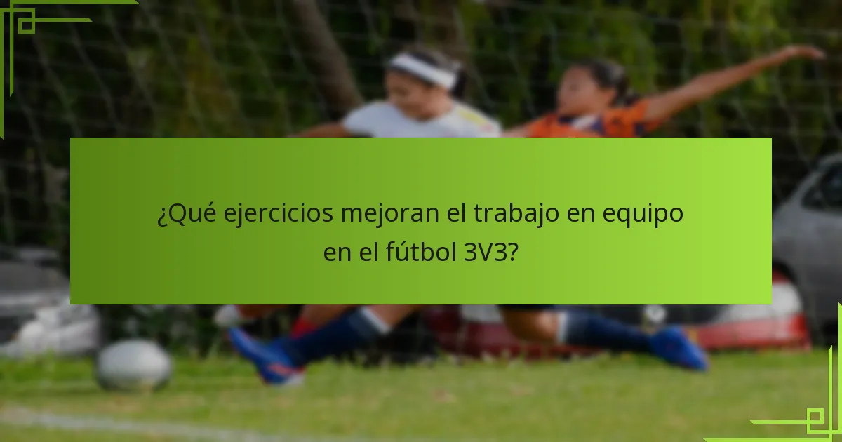¿Qué ejercicios mejoran el trabajo en equipo en el fútbol 3V3?