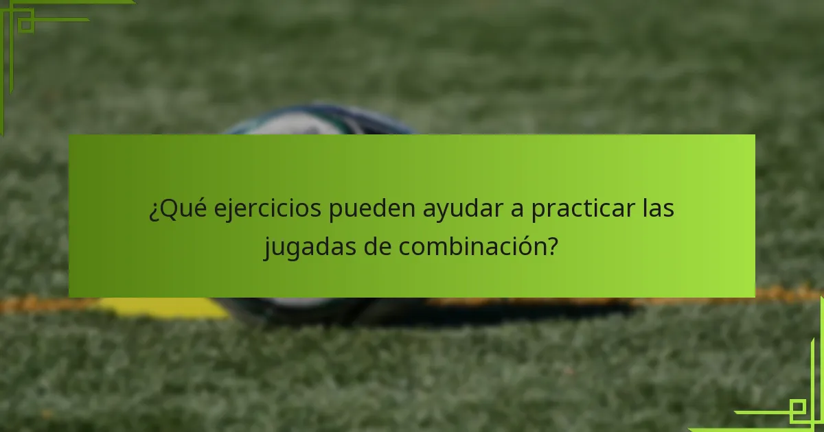 ¿Qué ejercicios pueden ayudar a practicar las jugadas de combinación?