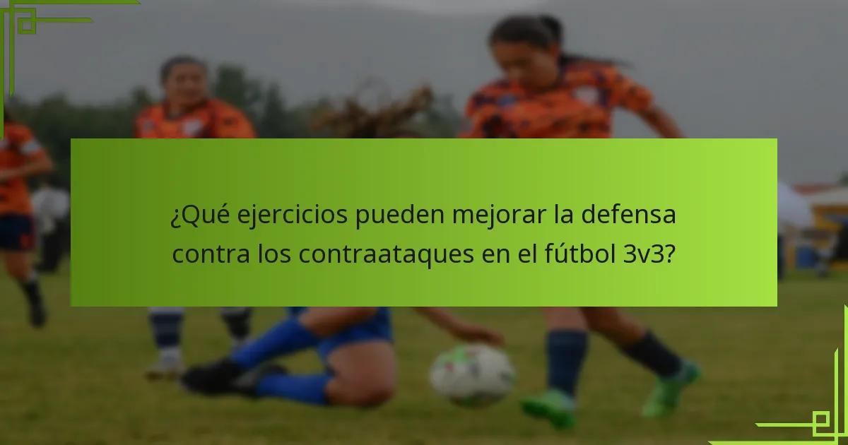 ¿Qué ejercicios pueden mejorar la defensa contra los contraataques en el fútbol 3v3?