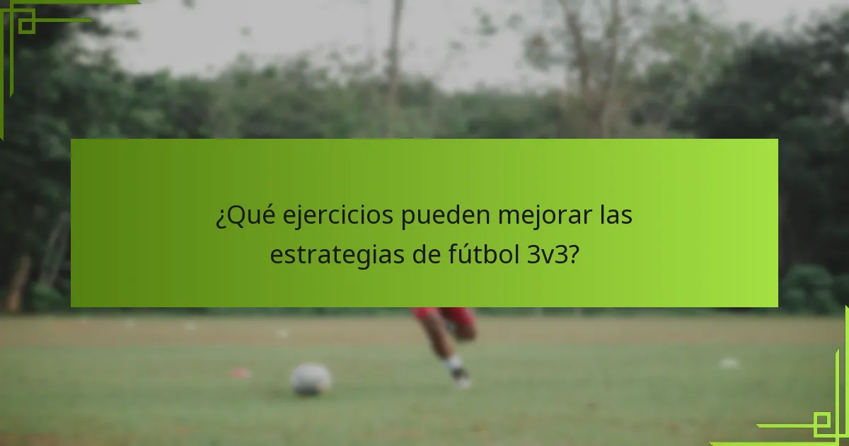 ¿Qué ejercicios pueden mejorar las estrategias de fútbol 3v3?