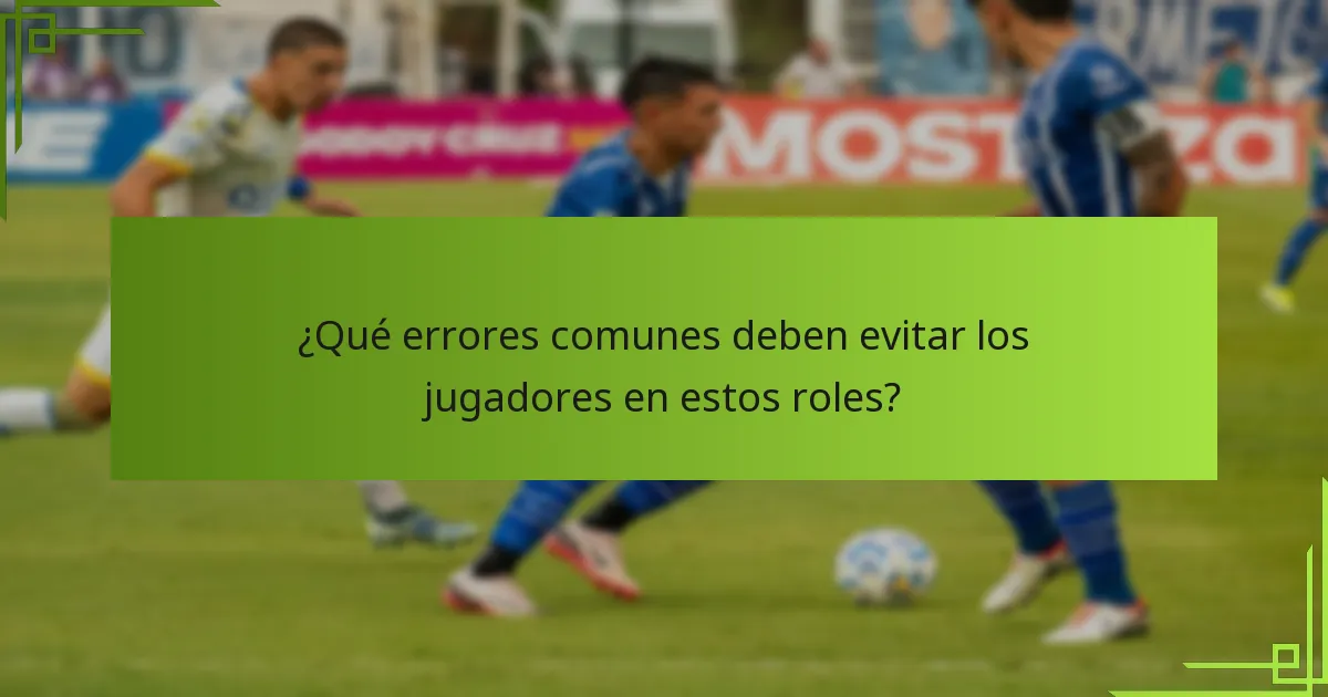 ¿Qué errores comunes deben evitar los jugadores en estos roles?